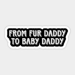 From fur daddy to baby daddy Sticker